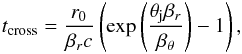 Mathematical equation: \appendix \setcounter{section}{1} \begin{eqnarray} t_{\rm cross}=\frac{r_0}{\beta_r c}\left(\exp\left(\frac{\theta_{\rm j}\beta_r}{\beta_{\theta}}\right)-1\right), \label{cross} \end{eqnarray}
