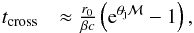 Mathematical equation: \appendix \setcounter{section}{1} \begin{eqnarray} t_{\rm cross}&\approx\frac{r_0}{\beta c}\left({\rm e}^{\theta_{\rm j} \mathcal{M}}-1\right), \label{tdyn} \end{eqnarray}