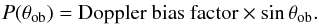 Mathematical equation: \begin{eqnarray} P(\theta_{\rm ob})=\mbox{Doppler bias factor} \times \sin\theta_{\rm ob}. \nonumber \end{eqnarray}