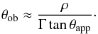 Mathematical equation: \begin{eqnarray} \theta_{\rm ob}\approx\frac{\rho}{\Gamma\tan\tapp}\cdot \label{approx_theta_ob} \end{eqnarray}