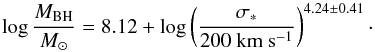Mathematical equation: \begin{equation} \log \frac{M_{\rm BH}}{M_{\odot}} = 8.12 + \log \left( \frac{\sigma_*}{200~\mathrm{km}\ \mathrm{s}^{-1}} \right)^{4.24 \pm 0.41}\cdot \end{equation}