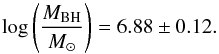 Mathematical equation: \begin{equation} \log \left(\frac{M_\mathrm{BH}}{M_{\odot}} \right)=6.88\pm0.12. \end{equation}