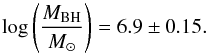 Mathematical equation: \begin{equation} \log \left(\frac{M_{\mathrm{BH}}}{M_{\odot}}\right)=6.9\pm0.15. \end{equation}