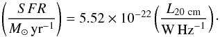 Mathematical equation: \begin{equation} \left(\frac{{SFR}}{M_\odot\, \mathrm{yr}^{-1}}\right) = 5.52\times 10^{-22}\left(\frac{L_\mathrm{20~cm}}{\mathrm{W\,Hz}^{-1}}\right)\cdot \label{eq:radioSFR} \end{equation}
