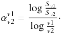 Mathematical equation: \begin{equation} \alpha^{v1}_{v2}= \frac{\log\frac{S_{v1}}{S_{v2}}}{\log\frac{v1}{v2}}\cdot \end{equation}
