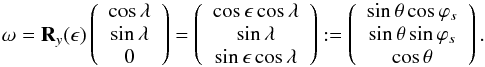 Mathematical equation: \begin{equation} \omega={\bf R}_y(\epsilon)\left(\begin{array}{c}\cos\lambda\\\sin\lambda\\ 0\end{array}\right)=\left(\begin{array}{c}\cos\epsilon\cos\lambda\\ \sin\lambda\\\sin\epsilon\cos\lambda\end{array}\right):= \left(\begin{array}{c}\sin\theta\cos\varphi_s\\ \sin\theta\sin\varphi_s\\\cos\theta\end{array}\right).\label{oblomega} \end{equation}
