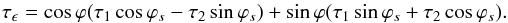 Mathematical equation: \begin{equation} \tau_\epsilon=\cos\varphi(\tau_1\cos\varphi_s-\tau_2\sin\varphi_s)+ \sin\varphi(\tau_1\sin\varphi_s+\tau_2\cos\varphi_s). \end{equation}