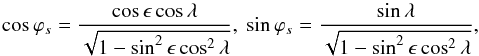 Mathematical equation: \begin{equation} \cos\varphi_s=\frac{\cos\epsilon\cos\lambda}{\sqrt{1-\sin^2\epsilon\cos^2\lambda}}, \ \sin\varphi_s=\frac{\sin\lambda}{\sqrt{1-\sin^2\epsilon\cos^2\lambda}}, \end{equation}