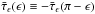 Mathematical equation: \hbox{$\bar\tau_\epsilon(\epsilon)\equiv-\bar\tau_\epsilon(\pi-\epsilon)$}