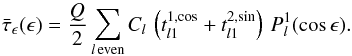 Mathematical equation: \begin{equation} \bar\tau_\epsilon(\epsilon)=\frac{Q}{2}\sum_{l\,\mathrm{even}} C_l\,\left(t_{l1}^{1,\cos}+t_{l1}^{2,\sin}\right)\, P_l^1(\cos\epsilon).\label{bartauepseps} \end{equation}
