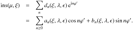 Mathematical equation: \begin{eqnarray} {\rm ins}(\mu,\xi)&=&\sum_n d_n(\xi,\lambda,\epsilon)\, {\rm e}^{{\rm i}n\varphi'}\label{foumax}\\\nonumber &=&\sum_{n\ge 0} a_n(\xi,\lambda,\epsilon)\cos n\varphi' +b_n(\xi,\lambda,\epsilon)\sin n\varphi'. \end{eqnarray}