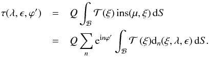 Mathematical equation: \begin{eqnarray} \tau(\lambda,\epsilon,\varphi')&=&Q\int_{\mathcal B} {\mathcal T}(\xi)\,{\rm ins}(\mu,\xi) \,{\rm d}S\label{taufou}\\\nonumber &=& Q\sum_n {\rm e}^{{\rm i}n\varphi'}\int_{\mathcal B} {\mathcal T}\,(\xi){\rm d}_n(\xi,\lambda,\epsilon)\,{\rm d}S. \end{eqnarray}