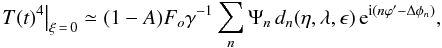 Mathematical equation: \begin{equation} \left. T(t)^4\right\vert_{\xi\,=\,0} \simeq (1-A)F_o\gamma^{-1}\sum_n \Psi_n\,d_n(\eta,\lambda,\epsilon)\,{\rm e}^{{\rm i}(n\varphi'-\Delta\phi_n)}, \end{equation}