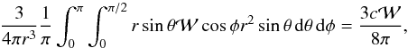 Mathematical equation: \begin{equation} \frac{3}{4\pi r^3}\frac{1}{\pi}\int_0^{\pi}\int_0^{\pi/2} r\sin\theta {\mathcal W}\cos\phi r^2\sin\theta\,{\rm d}\theta\,{\rm d}\phi= \frac{3c{\mathcal W}}{8\pi}, \end{equation}