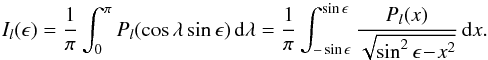 Mathematical equation: \begin{equation} I_l(\epsilon)=\frac{1}{\pi}\int_0^{\pi}P_l(\cos\lambda\sin\epsilon)\,{\rm d}\lambda =\frac{1}{\pi}\int_{-\sin\epsilon}^{\sin\epsilon} \frac{P_l(x)}{\sqrt{\sin^2\epsilon\!-\!x^2}}\,{\rm d}x. \end{equation}