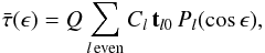 Mathematical equation: \begin{equation} \bar\tau(\epsilon)=Q\sum_{l\,\mathrm{even}} C_l\,{\mathbf t}_{l0}\, P_l(\cos\epsilon),\label{bartaueps} \end{equation}