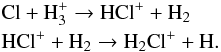 Mathematical equation: \begin{eqnarray*} &&\mathrm{Cl + H_3^+ } \rightarrow \mathrm{HCl^+ + H_2} \\ &&\mathrm{HCl^+ + H_2 } \rightarrow \mathrm{H_2Cl^+ + H}. \end{eqnarray*}