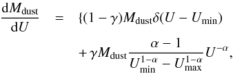 Mathematical equation: \begin{eqnarray} {\frac{{\rm d}M_{\rm dust}}{{\rm d}U}} &=& {\{(1-\gamma) M_{\rm dust} \delta(U-U_{\rm min})} \nonumber \\ && +\, { \gamma M_{\rm dust} {\alpha-1 \over U_{\rm min}^{1-\alpha} - U_{\rm max}^{1-\alpha}} U^{-\alpha}}, \end{eqnarray}