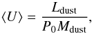 Mathematical equation: \begin{equation} \langle U\rangle = \frac{L_{\rm dust}}{P_{0} M_{\rm dust}} , \\ \label{eq:avU} \end{equation}