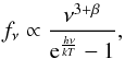 Mathematical equation: \begin{equation} f_{\rm \nu} \propto \frac{\nu^{3+\beta}}{{\rm e}^{\frac{h\nu}{kT}}-1}, \end{equation}