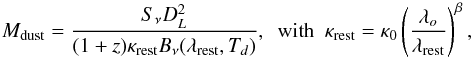 Mathematical equation: \begin{equation} M_{\rm dust} = \frac{S_{\nu}D^{2}_{L}}{(1+z)\kappa_{\rm rest}B_{\nu}(\lambda_{\rm rest},T_{d})}, ~~{\rm with}~~ \kappa_{\rm rest}=\kappa_{\rm 0}\left(\frac{\lambda_{o}}{\lambda_{\rm rest}}\right)^{\beta}, \end{equation}
