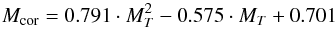 Mathematical equation: \begin{equation} M_{\rm cor} = 0.791 \cdot M_T^2 - 0.575 \cdot M_T + 0.701 \end{equation}
