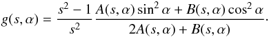 Mathematical equation: \begin{eqnarray} % g(s,\alpha) = \frac{s^2-1}{s^2} \frac{A(s,\alpha) \sin^2\alpha + B(s,\alpha)\cos^2\alpha}{2A(s,\alpha)+B(s,\alpha)}\cdot \label{eq-def-g} \end{eqnarray}