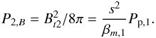 Mathematical equation: \begin{eqnarray} % P_{2,B}=B_{t2}^{2}/8\pi =\frac{s^{2}}{\beta _{m,1}}P_{{\rm p},1}. \label{eq-p2b} \end{eqnarray}