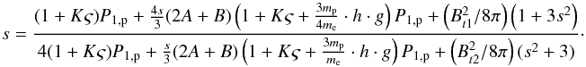 Mathematical equation: \begin{equation} \hfill s = \frac{(1 + K \varsigma)P_{1,{\rm p}} + \frac{4s}{3}(2A+B) \left(1 + K \varsigma + \frac{3 m_{\rm p}}{4 m_{\rm e}}\cdot h \cdot g\right)P_{1,{\rm p}} + \left(B_{t1}^{2}/8 \pi \right) \left(1+3s^{2}\right)} {4(1 + K \varsigma)P_{1,{\rm p}} + \frac{s}{3}(2A+B) \left(1 + K \varsigma + \frac{3 m_{\rm p}}{m_{\rm e}}\cdot h \cdot g\right)P_{1,{\rm p}} + \left(B_{t2}^{2}/8\pi \right)(s^{2}+3)}\cdot \end{equation}