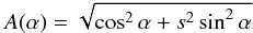 Mathematical equation: \begin{eqnarray} A(\alpha )=\sqrt{\cos ^{2}\alpha +s^{2}\sin ^{2}\alpha } \label{eq-def-a} \end{eqnarray}