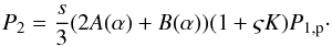 Mathematical equation: \begin{eqnarray} % P_{2} = \frac{s}{3} (2A(\alpha )+B(\alpha )) (1 + \varsigma K) P_{1,{\rm p}}\cdot \label{eq-p2-p1-both} \end{eqnarray}