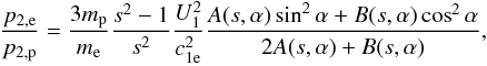 Mathematical equation: \begin{eqnarray} % \frac{p_{2,{\rm e}}}{p_{2,{\rm p}}} = \frac{3 m_{\rm p}}{m_{\rm e}} \frac{s^2-1}{s^2} \frac{U_1^2}{c_{1{\rm e}}^2} \frac{A(s,\alpha) \sin^2\alpha + B(s,\alpha)\cos^2\alpha}{2A(s,\alpha)+B(s,\alpha)}, \label{eq-p2-p2-e-0} \end{eqnarray}