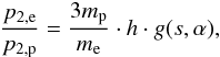 Mathematical equation: \begin{eqnarray} % \frac{p_{2,{\rm e}}}{p_{2,{\rm p}}} = \frac{3 m_{\rm p}}{m_{\rm e}} \cdot h \cdot g(s,\alpha), \label{eq-p2-p2-e} \end{eqnarray}