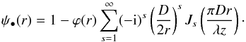 Mathematical equation: \appendix \setcounter{section}{1} \begin{equation} \label{EqA7} \psi_\bullet(r)=1- \varphi(r) \sum_{s=1}^\infty (-{\rm i})^s \left(\frac{D}{2 r}\right)^{s} J_{s}\left( \frac{\pi D r}{\lambda z}\right) \cdot \end{equation}