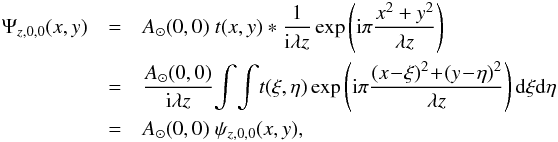 Mathematical equation: \begin{eqnarray} \label{EqFresnel0} \Psi_{z,0,0}(x,y)&=&A_\odot (0,0) \; t(x,y) \ast \frac{1}{{\rm i} \lambda z}\exp\left( {\rm i} \pi \frac{ x^2+y^2}{\lambda z}\right)\notag\\ &=&\frac{A_\odot (0,0)}{{\rm i} \lambda z}\! \int\! \int\! t(\xi,\eta) \exp \left({\rm i} \pi \frac{(x\!-\!\xi)^2\!+\!(y\!-\!\eta)^2}{\lambda z}\right) {\rm d} \xi {\rm d} \eta\notag \\ &=&A_\odot (0,0) \; \psi_{z,0,0}(x,y), \end{eqnarray}