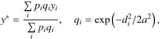 Mathematical equation: \begin{equation} y^{*} = \frac{\sum\limits_{i} {p_i q_i y_i}}{\sum\limits_{i}{p_i q_i}}, \quad q_i = \exp\left(-d_i^2/2a^2\right) , \end{equation}