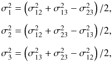 Mathematical equation: \begin{equation} \begin{array}{l} \sigma^2_1 = \left( \sigma^2_{12} + \sigma^2_{13} - \sigma^2_{23} \right)/2 , \\[2ex] \sigma^2_2 = \left( \sigma^2_{12} + \sigma^2_{23} - \sigma^2_{13} \right)/2 , \\[2ex] \sigma^2_3 = \left( \sigma^2_{13} + \sigma^2_{23} - \sigma^2_{12} \right)/2 , \end{array} \label{eq:TCH_solution} \end{equation}