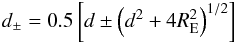 Mathematical equation: \begin{eqnarray} d_{\pm}=0.5 \left[d\pm\left(d^{2}+4R_{\rm E}^{2}\right)^{1/2}\right] \end{eqnarray}