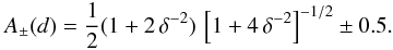 Mathematical equation: \begin{eqnarray} A_{\pm}(d)=\frac{1}{2}(1+2\,{\delta^{-2}}) \, \left[1+4\,{\delta^{-2}}\right]^{-1/2}\pm 0.5. \end{eqnarray}