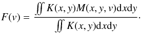 Mathematical equation: \begin{eqnarray} F(v)=\frac{\int \!\!\! \int K(x,y)M(x,y,v){\rm d}x{\rm d}y}{\int \!\!\! \int K(x,y){\rm d}x{\rm d}y}\cdot \end{eqnarray}