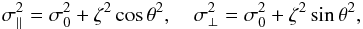 Mathematical equation: \begin{eqnarray} \sigma_{\parallel}^{2}=\sigma_{0}^{2}+ \zeta^{2}\cos\theta^{2} , \,\,\,\,\,\, \sigma_{\perp}^{2}=\sigma_{0}^{2}+ \zeta^{2}\sin\theta^{2}, \end{eqnarray}