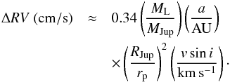 Mathematical equation: \begin{eqnarray} \nonumber \Delta {RV}~({\rm cm/s}) &\approx& 0.34\left(\frac{M_{\rm L}}{M_{\rm Jup}}\right) \left(\frac{a}{\rm AU}\right)\\ && \times \left(\frac{R_{\rm Jup}}{r_{\rm p}}\right)^{2}\left(\frac{v\sin i}{\rm km\,s^{-1}}\right)\cdot \end{eqnarray}