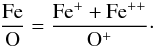 \begin{equation} \label{eq3} \rm \frac{Fe}{O} = \frac{Fe^+ + Fe^{++}}{O^{+}}\cdot \end{equation}