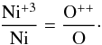 \begin{equation} {\rm \frac{Ni^{+3}}{Ni} = \frac{O^{++}}{O}}\cdot \end{equation}