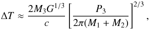 Mathematical equation: \begin{equation} \Delta T \approx \frac{2 M_3 G^{1/3}}{c}\left[\frac{P_3}{2\pi (M_1+M_2)}\right]^{2/3}, \end{equation}