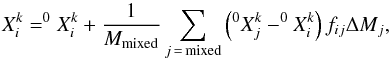 \begin{equation} {X_{i}^{k}} = ^{0}X_{i}^{k}+\frac{1}{M_{\rm mixed}}\sum_{j\,=\,{\rm mixed}}\left(^{0}X_{j}^{k} - ^{0}X_{i}^{k}\right)f_{ij}\Delta M_{j}, \label{mixsch} \end{equation}