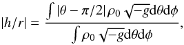 \begin{equation} |h/r| = \frac{\int \left| \theta-\pi/2 \right|\rho_0 \sqrt{-g}{\rm d}\theta {\rm d}\phi } {\int \rho_0 \sqrt{-g}{\rm d}\theta {\rm d}\phi }, \end{equation}
