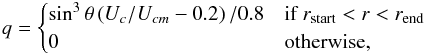\appendix \setcounter{section}{1} \begin{equation} q= \begin{cases} \sin^3\theta\left(U_{c}/U_{cm}-0.2\right)/0.8 &\mbox{if } r_{\rm start}<r<r_{\rm end}\\ 0 &\text{otherwise, } \end{cases} \end{equation}