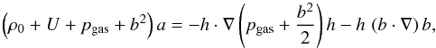 \appendix \setcounter{section}{1} \begin{eqnarray*} \left(\rho_0+U+p_{\rm gas}+b^2\right)a= -h\cdot\nabla \left(p_{\rm gas}+\frac{b^2}{2}\right)h -h\, \left(b\cdot \nabla \right)b, \end{eqnarray*}