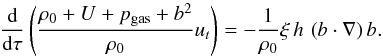 \appendix \setcounter{section}{1} \begin{eqnarray*} \frac{{\rm d}}{{\rm d}\tau}\left(\frac{\rho_0+U+p_{\rm gas}+b^2}{\rho_0}u_t\right) =-\frac{1}{\rho_0}\xi\, h\, \left(b\cdot \nabla \right)b. \end{eqnarray*}